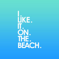 I LIKE IT ON THE BEACH