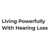 Living Powerfully with Hearing Loss