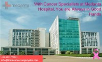 With Cancer Specialists at Medanta Hospital, You are Always in Good Hands