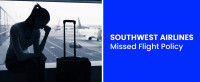 What happens if u miss your flight on Southwest?